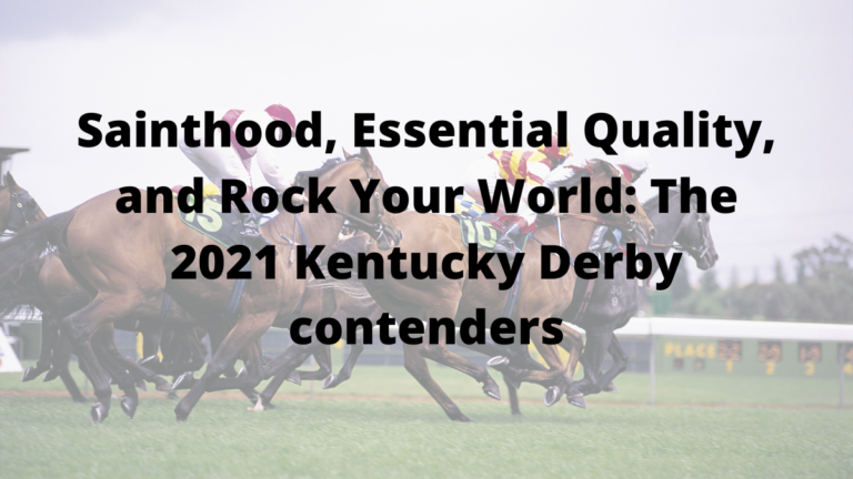 Sainthood, Essential Quality, and Rock Your World: The 2021 Kentucky Derby contenders